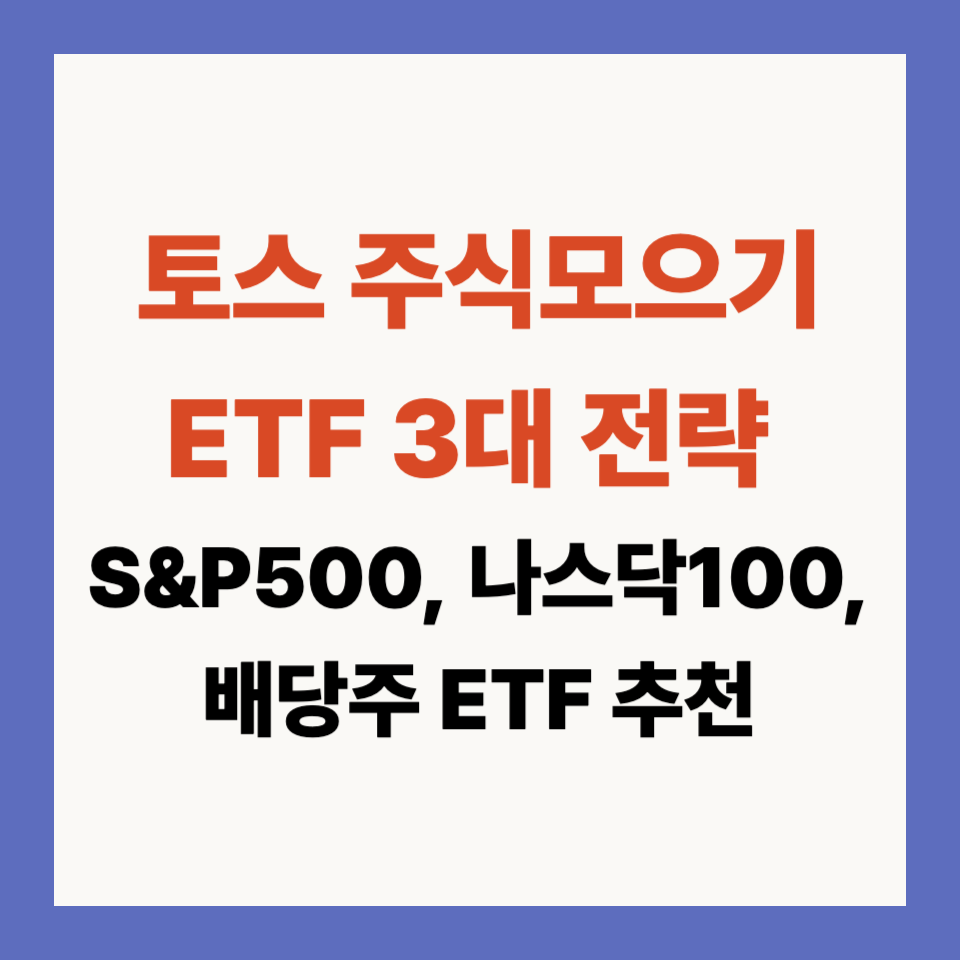 토스 주식모으기 ETF 3대 전략 – S&P500, 나스닥100, 배당주 ETF 추천